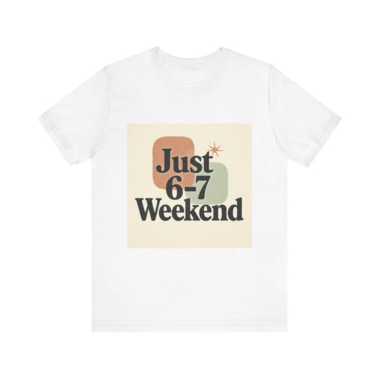 6-7 Weekend T-Shirt – Your Go-To Unisex Jersey Tee